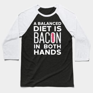 Balanced Diet Is Bacon In Both Hands Baseball T-Shirt